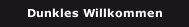 Dunkles Willkommen