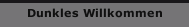 Dunkles Willkommen